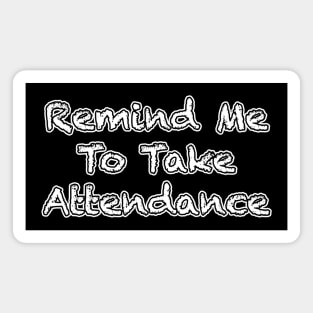 Remind Me to Take Attendance Magnet